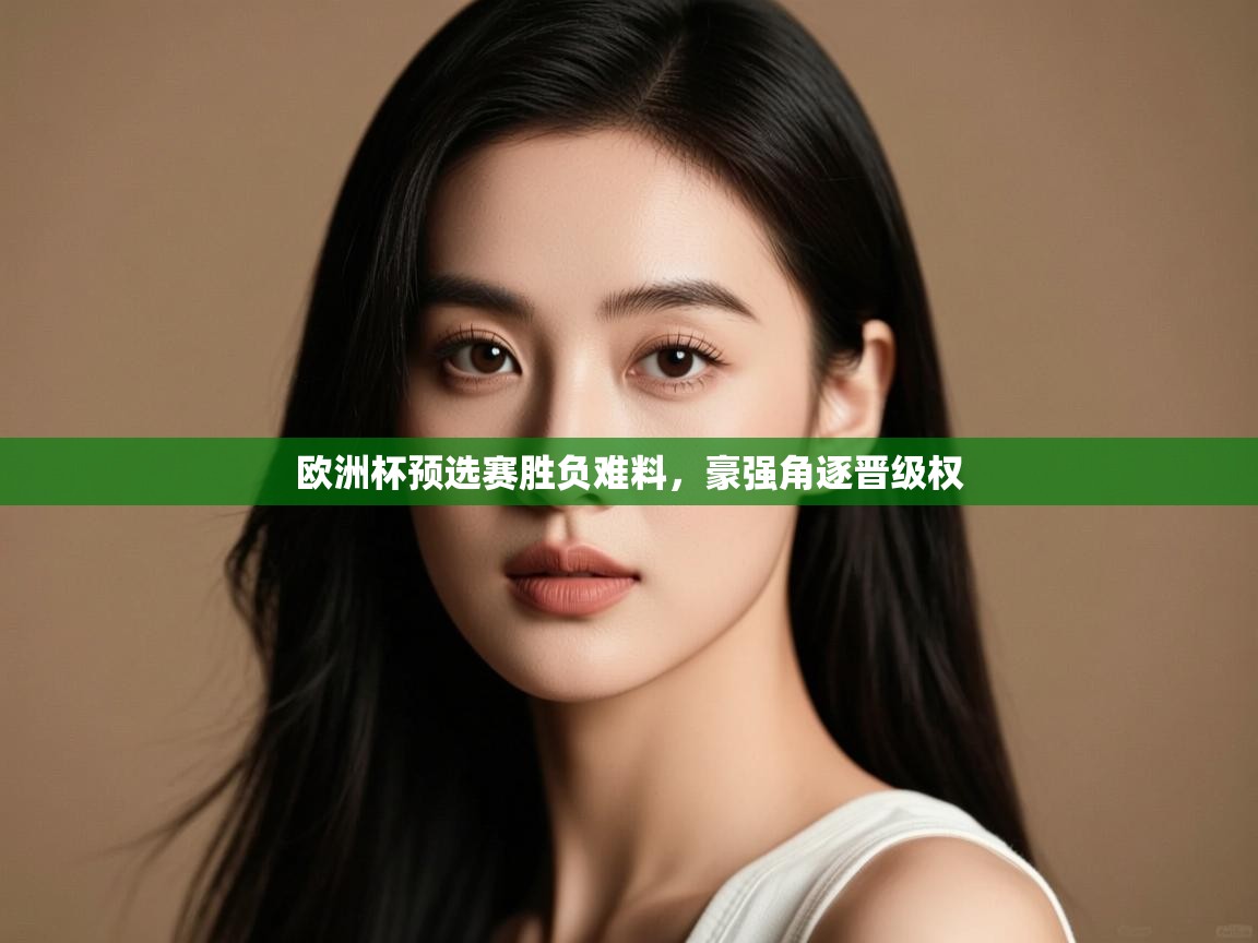 欧洲杯预选赛胜负难料,豪强角逐晋级权 第2张