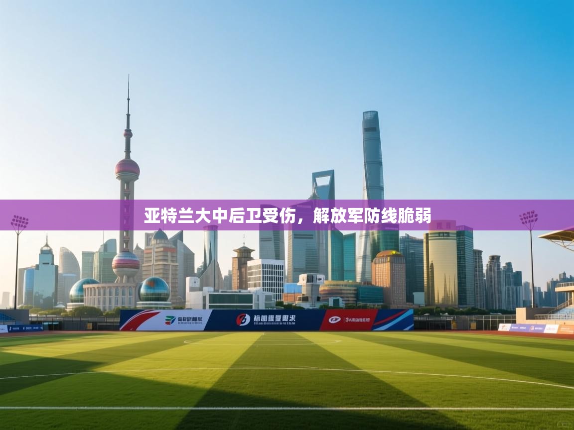 亚特兰大中后卫受伤，解放军防线脆弱  第1张