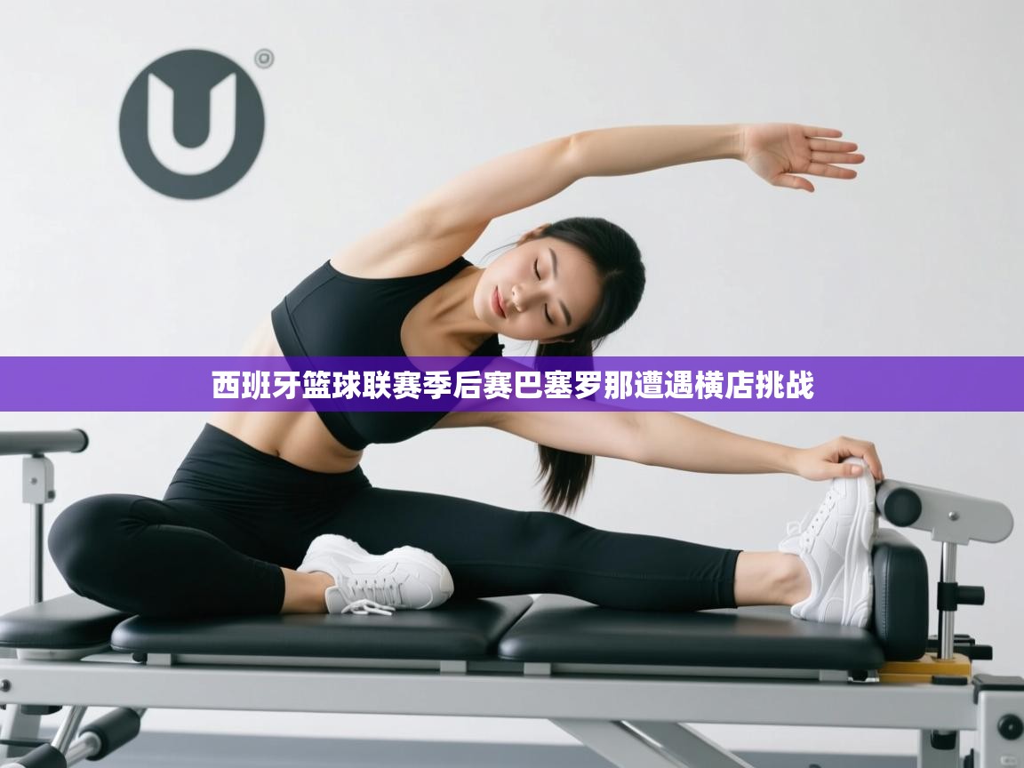 西班牙篮球联赛季后赛巴塞罗那遭遇横店挑战  第2张