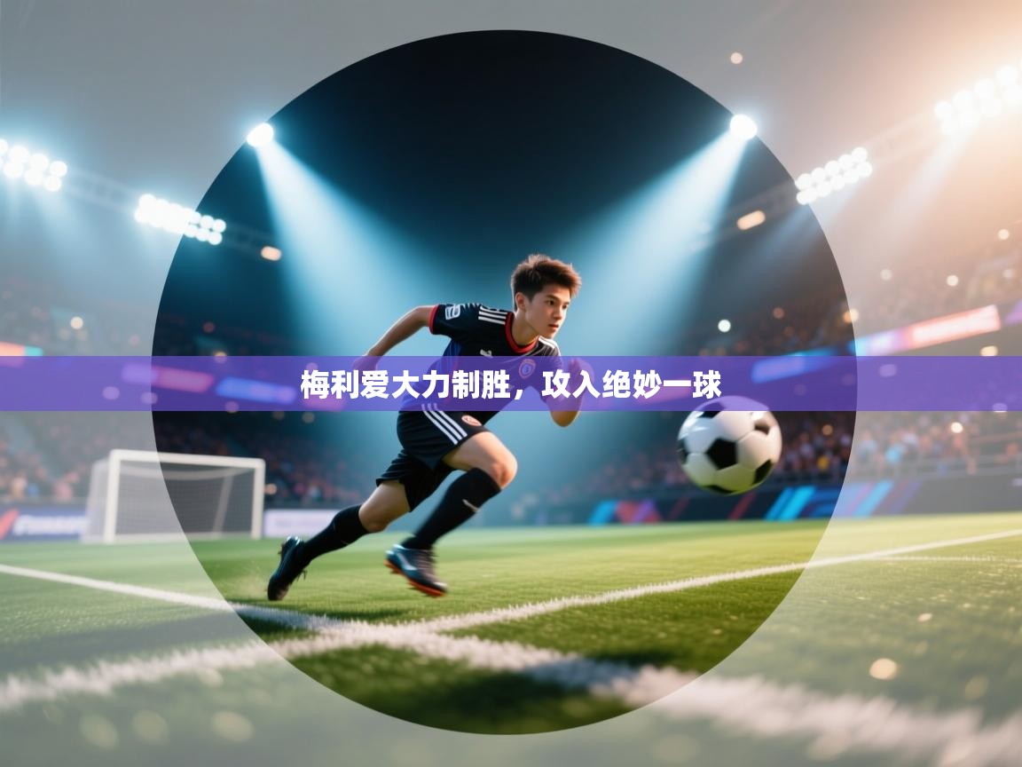 梅利爱大力制胜，攻入绝妙一球  第2张