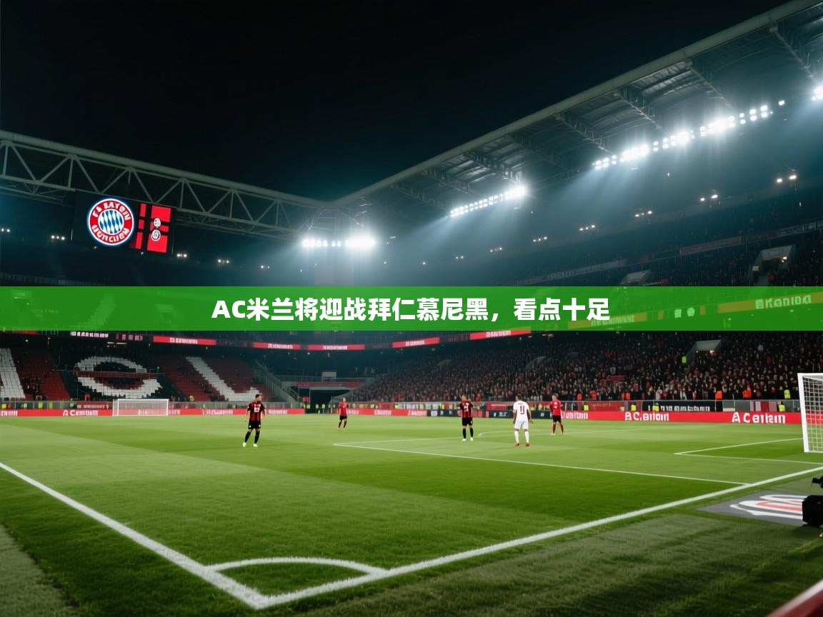 AC米兰将迎战拜仁慕尼黑，看点十足  第1张