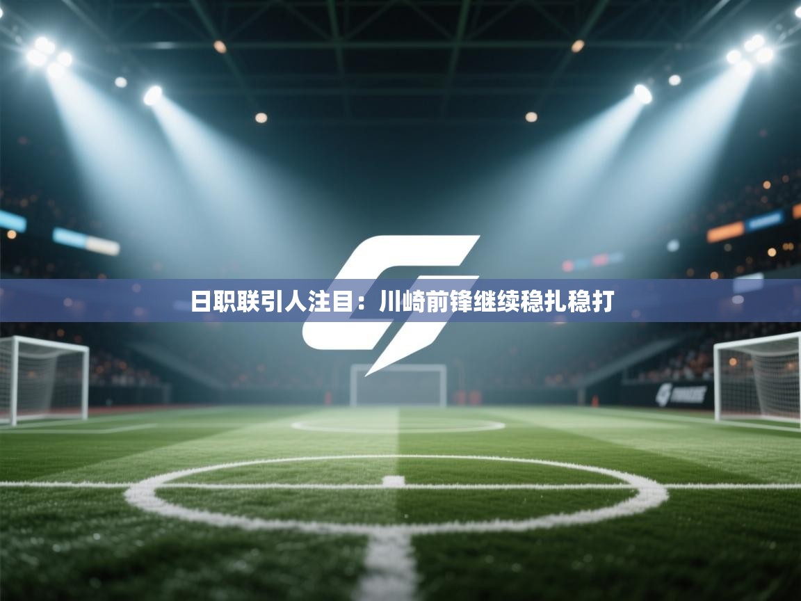 日职联引人注目:川崎前锋继续稳扎稳打 第1张