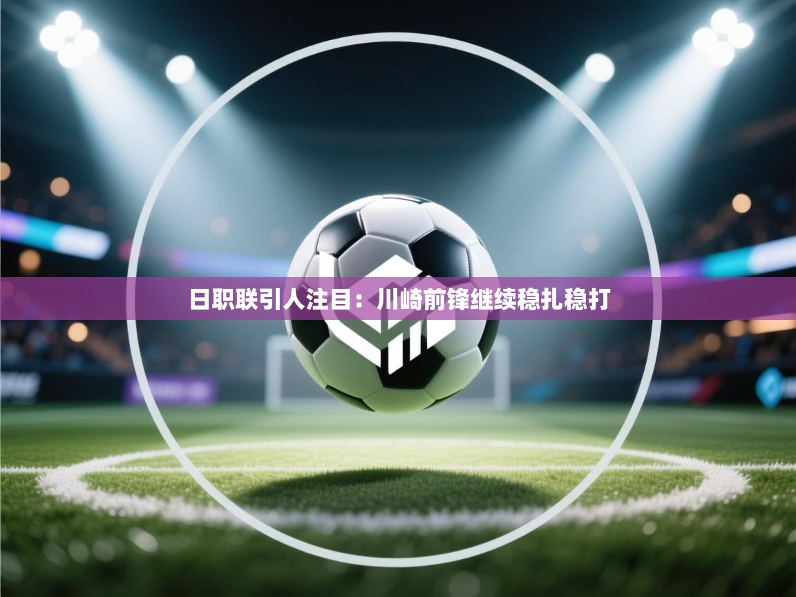 日职联引人注目:川崎前锋继续稳扎稳打 第2张