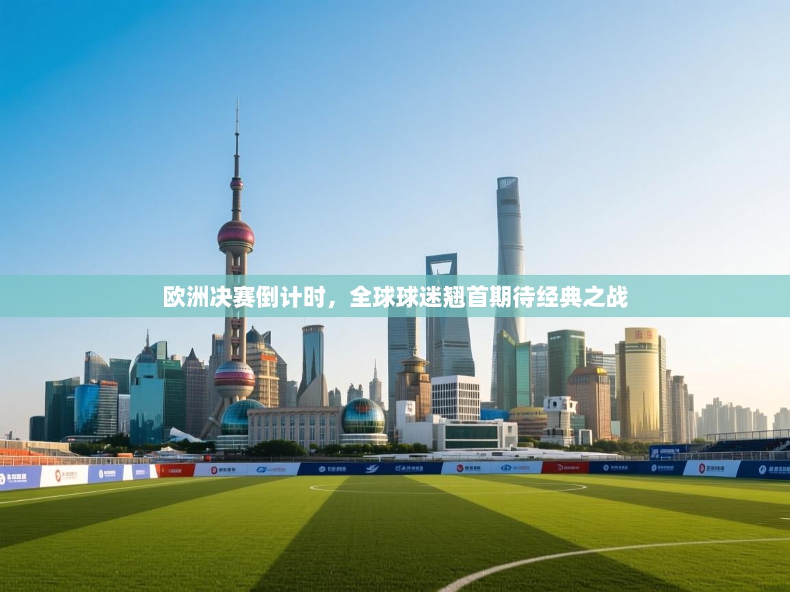 欧洲决赛倒计时,全球球迷翘首期待经典之战 第2张